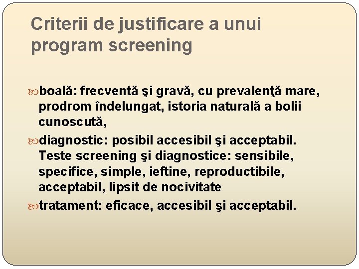 Criterii de justificare a unui program screening boală: frecventă şi gravă, cu prevalenţă mare,