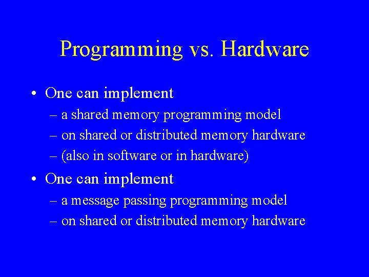 Programming vs. Hardware • One can implement – a shared memory programming model – Programming vs. Hardware • One can implement – a shared memory programming model –