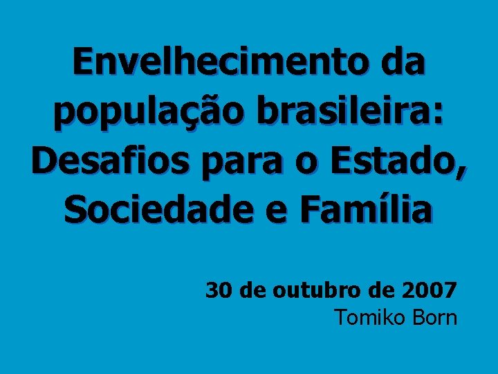 Envelhecimento da população brasileira: Desafios para o Estado, Sociedade e Família 30 de outubro