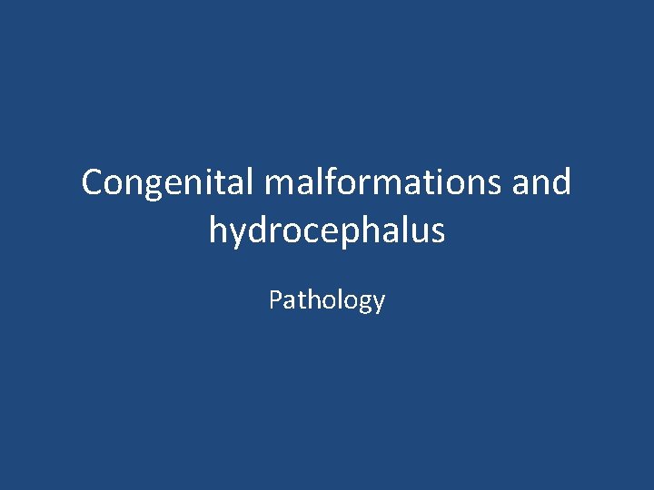 Congenital malformations and hydrocephalus Pathology 