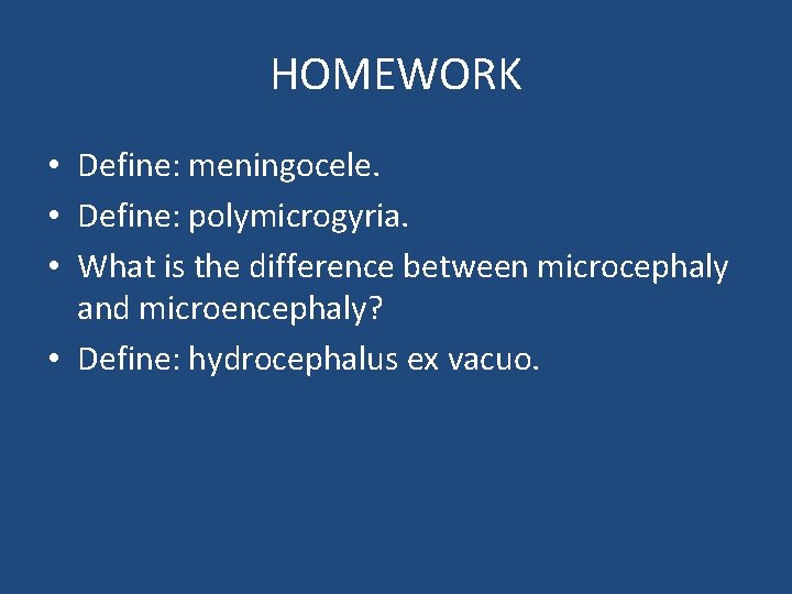 HOMEWORK • Define: meningocele. • Define: polymicrogyria. • What is the difference between microcephaly