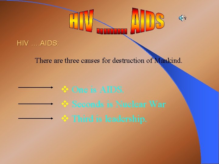 HIV …. AIDS: There are three causes for destruction of Mankind. v One is