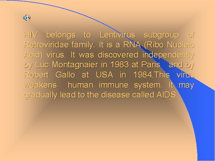 HIV belongs to Lentivirus subgroup of Retroviridae family. It is a RNA (Ribo Nucleic