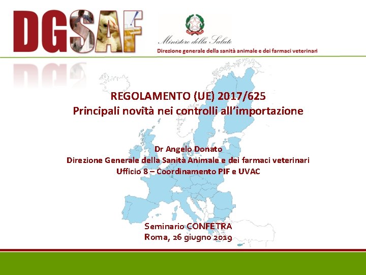 REGOLAMENTO (UE) 2017/625 Principali novità nei controlli all’importazione Dr Angelo Donato Direzione Generale della