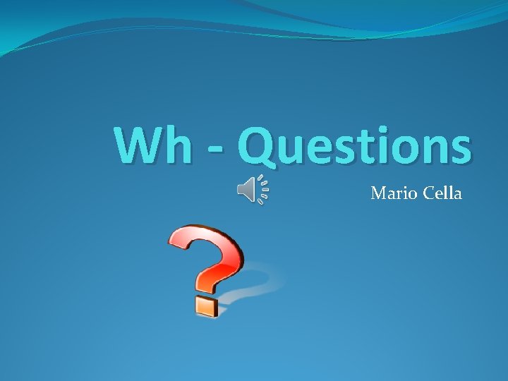 Wh - Questions Mario Cella 