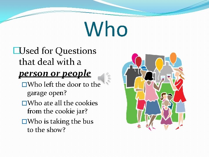 Who �Used for Questions that deal with a person or people �Who left the