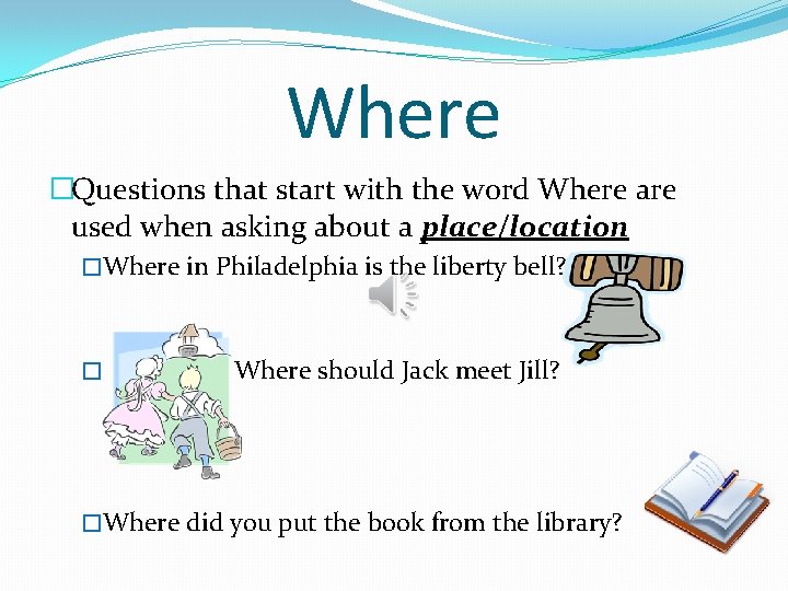 Where �Questions that start with the word Where are used when asking about a