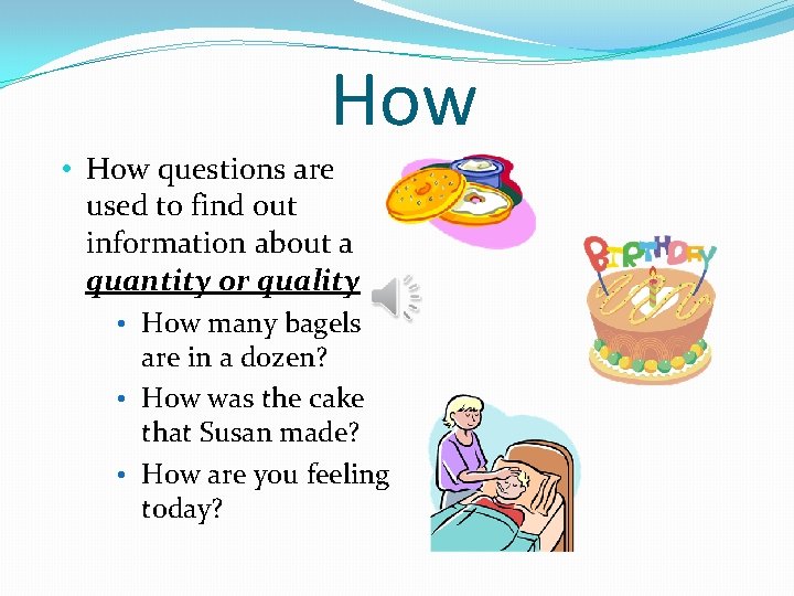 How • How questions are used to find out information about a quantity or