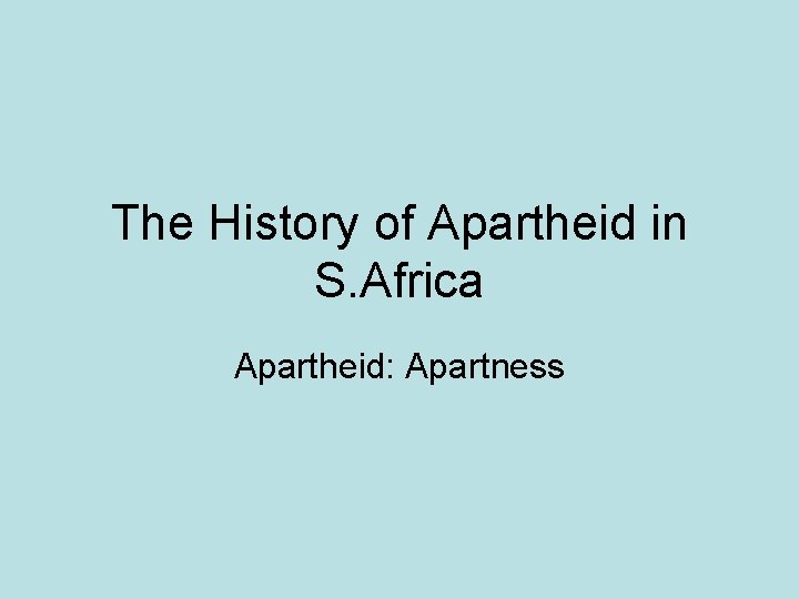 The History of Apartheid in S. Africa Apartheid: Apartness 