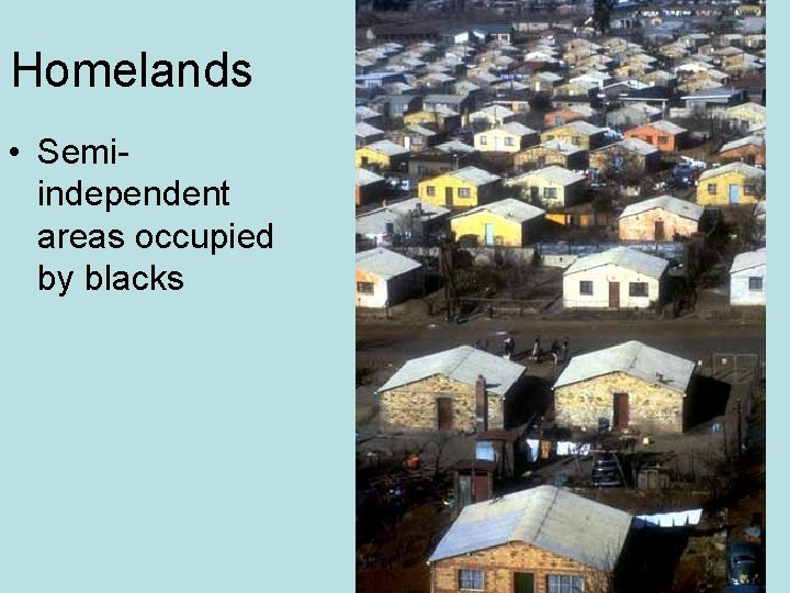 Homelands • Semiindependent areas occupied by blacks 