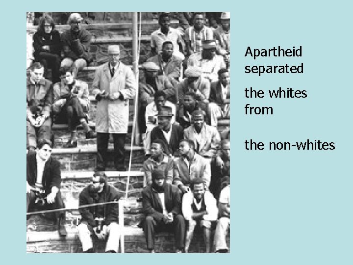 Apartheid separated the whites from the non-whites 