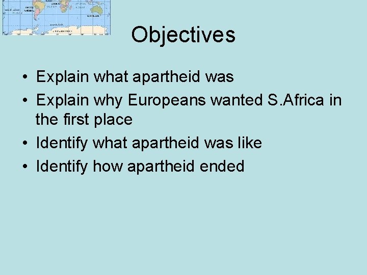 Objectives • Explain what apartheid was • Explain why Europeans wanted S. Africa in