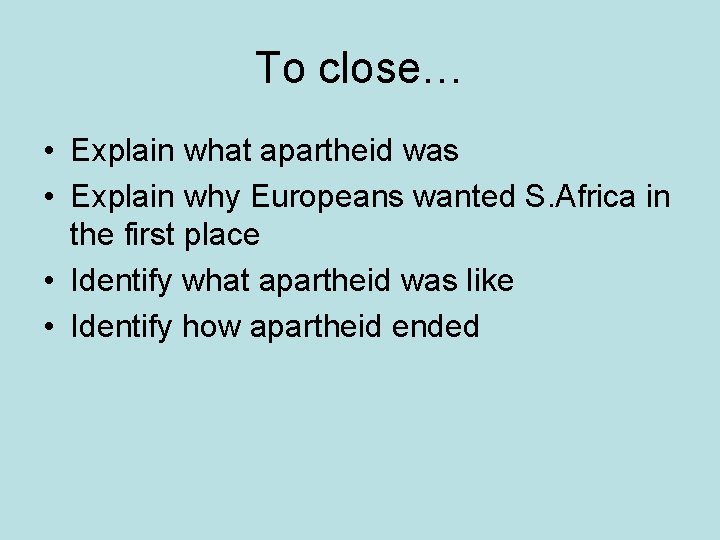To close… • Explain what apartheid was • Explain why Europeans wanted S. Africa
