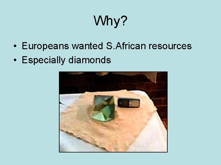 Why? • Europeans wanted S. African resources • Especially diamonds 