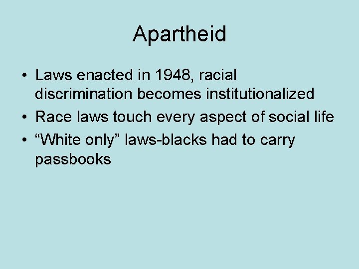 Apartheid • Laws enacted in 1948, racial discrimination becomes institutionalized • Race laws touch