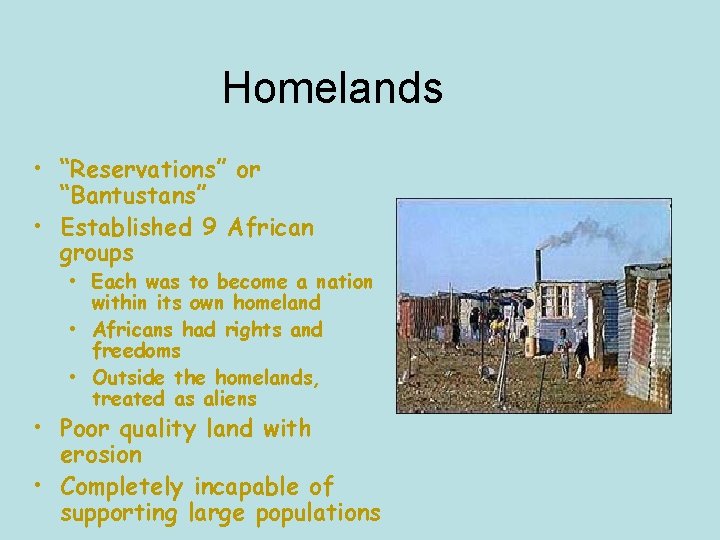 Homelands • “Reservations” or “Bantustans” • Established 9 African groups • Each was to