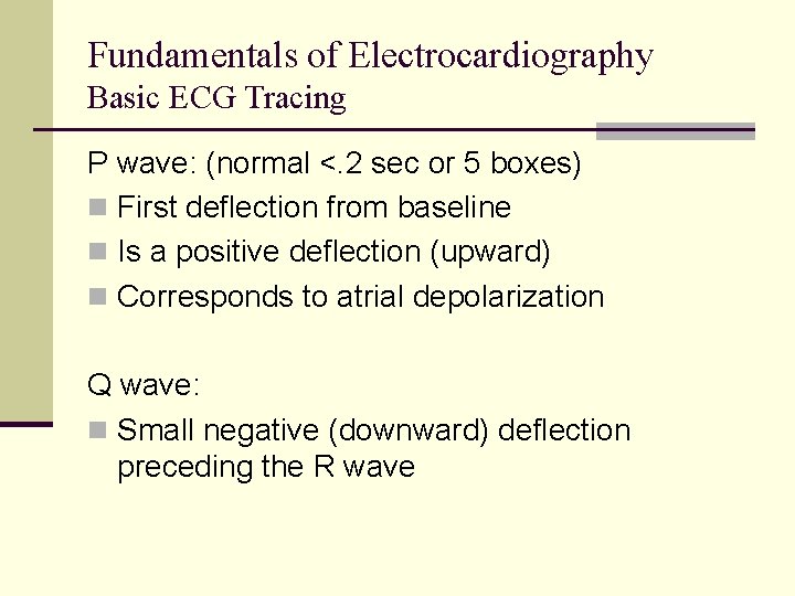 Fundamentals of Electrocardiography Basic ECG Tracing P wave: (normal <. 2 sec or 5 Fundamentals of Electrocardiography Basic ECG Tracing P wave: (normal <. 2 sec or 5