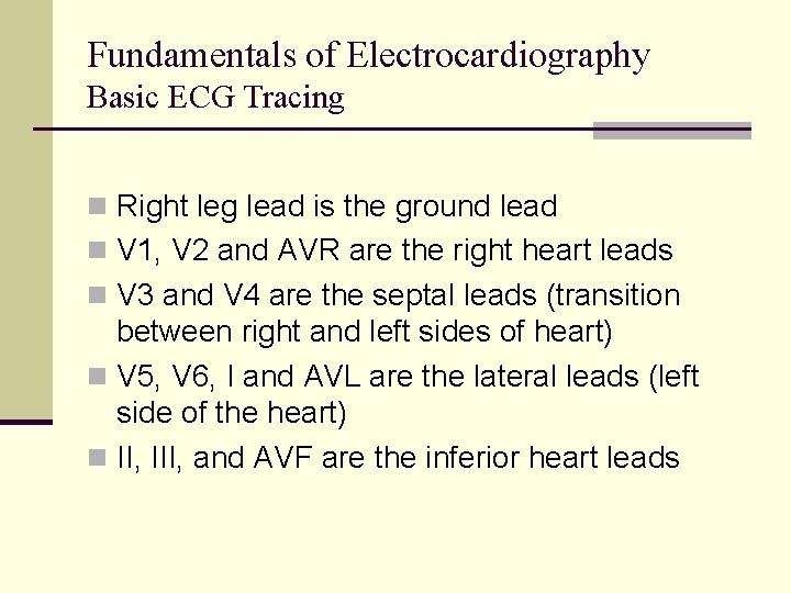 Fundamentals of Electrocardiography Basic ECG Tracing n Right leg lead is the ground lead Fundamentals of Electrocardiography Basic ECG Tracing n Right leg lead is the ground lead