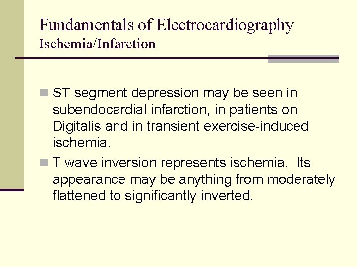 Fundamentals of Electrocardiography Ischemia/Infarction n ST segment depression may be seen in subendocardial infarction, Fundamentals of Electrocardiography Ischemia/Infarction n ST segment depression may be seen in subendocardial infarction,