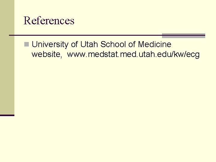 References n University of Utah School of Medicine website, www. medstat. med. utah. edu/kw/ecg References n University of Utah School of Medicine website, www. medstat. med. utah. edu/kw/ecg