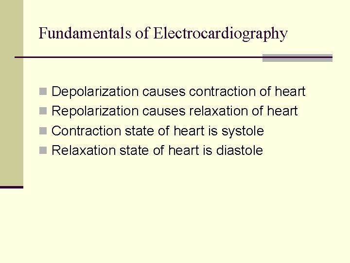 Fundamentals of Electrocardiography n Depolarization causes contraction of heart n Repolarization causes relaxation of Fundamentals of Electrocardiography n Depolarization causes contraction of heart n Repolarization causes relaxation of
