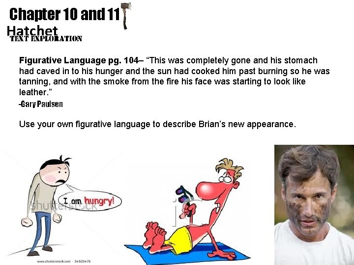 Chapter 10 and 11 Hatchet Figurative Language pg. 104– “This was completely gone and