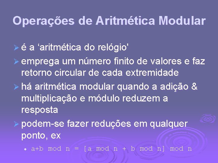 Operações de Aritmética Modular Ø é a ‘aritmética do relógio' Ø emprega um número