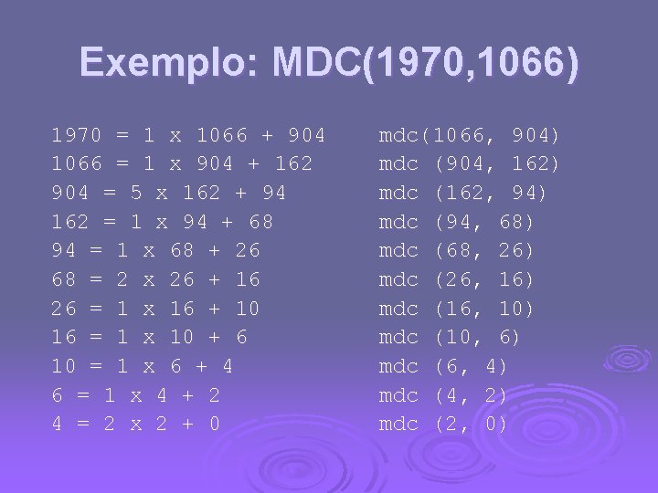 Exemplo: MDC(1970, 1066) 1970 = 1 x 1066 + 904 1066 = 1 x