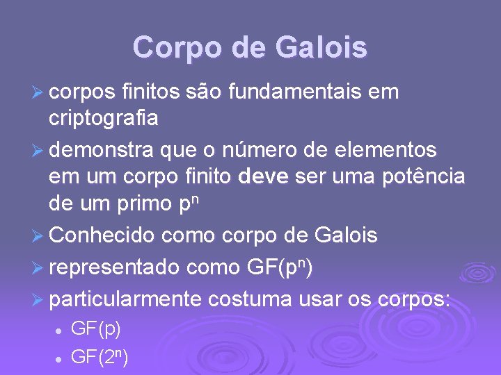 Corpo de Galois Ø corpos finitos são fundamentais em criptografia Ø demonstra que o