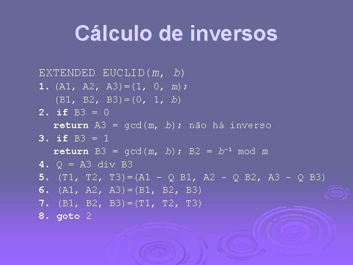 Cálculo de inversos EXTENDED EUCLID(m, b) 1. (A 1, A 2, A 3)=(1, 0,