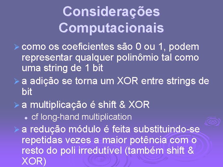 Considerações Computacionais Ø como os coeficientes são 0 ou 1, podem representar qualquer polinômio