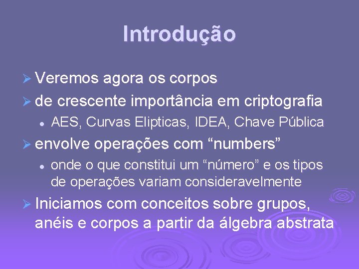 Introdução Ø Veremos agora os corpos Ø de crescente importância em criptografia l AES,