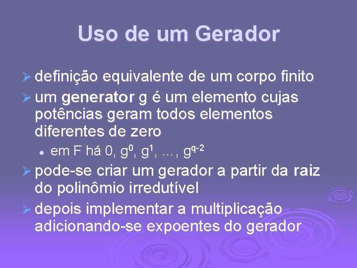 Uso de um Gerador Ø definição equivalente de um corpo finito Ø um generator