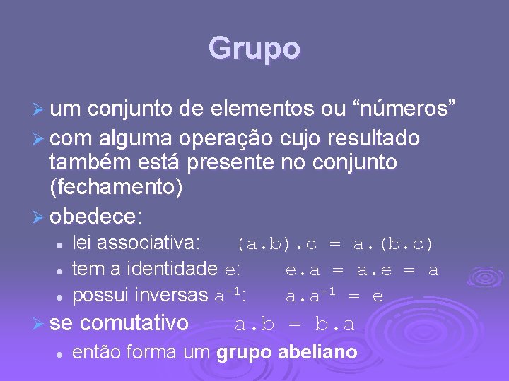Grupo Ø um conjunto de elementos ou “números” Ø com alguma operação cujo resultado