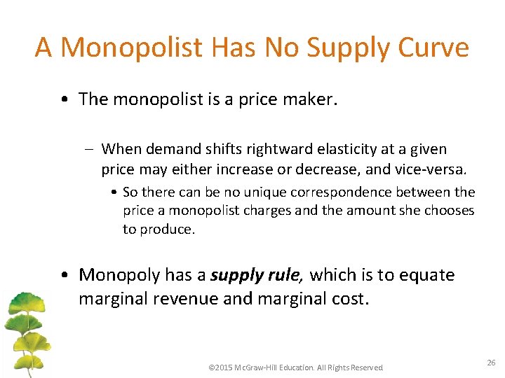 A Monopolist Has No Supply Curve • The monopolist is a price maker. –
