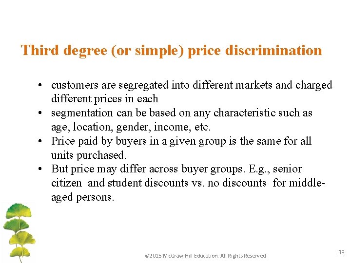 Third degree (or simple) price discrimination • customers are segregated into different markets and
