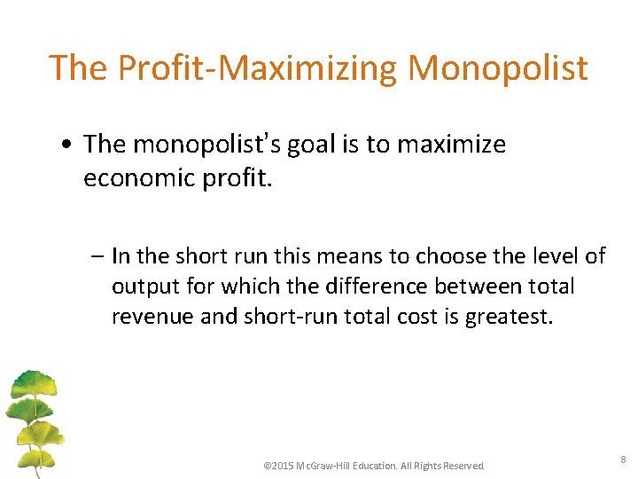 The Profit-Maximizing Monopolist • The monopolist’s goal is to maximize economic profit. – In
