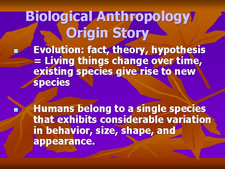 Biological Anthropology Origin Story n n Evolution: fact, theory, hypothesis = Living things change