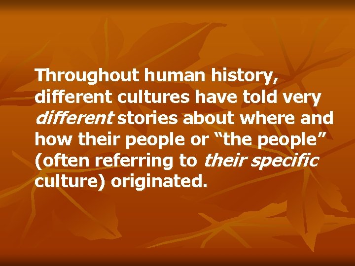 Throughout human history, different cultures have told very different stories about where and how