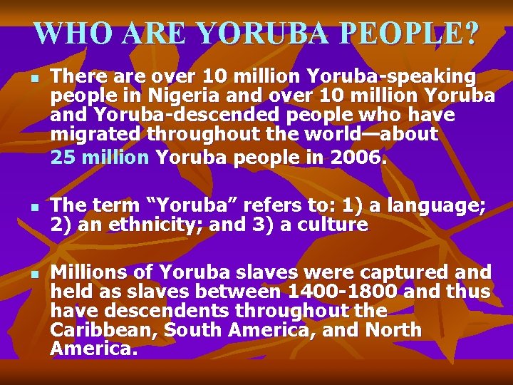 WHO ARE YORUBA PEOPLE? n n n There are over 10 million Yoruba-speaking people