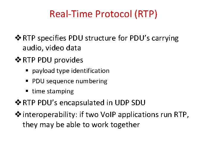 Real-Time Protocol (RTP) v RTP specifies PDU structure for PDU’s carrying audio, video data Real-Time Protocol (RTP) v RTP specifies PDU structure for PDU’s carrying audio, video data