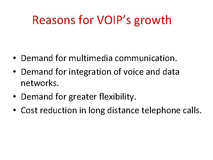 Reasons for VOIP’s growth • Demand for multimedia communication. • Demand for integration of
