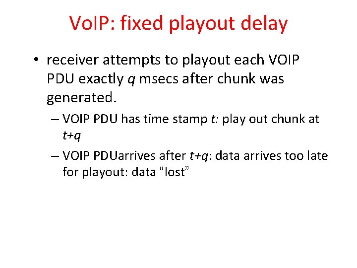 Vo. IP: fixed playout delay • receiver attempts to playout each VOIP PDU exactly Vo. IP: fixed playout delay • receiver attempts to playout each VOIP PDU exactly