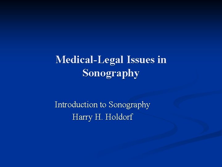 Medical-Legal Issues in Sonography Introduction to Sonography Harry H. Holdorf 