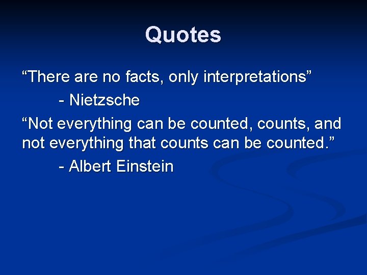Quotes “There are no facts, only interpretations” - Nietzsche “Not everything can be counted,