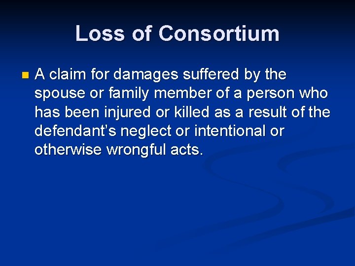 Loss of Consortium n A claim for damages suffered by the spouse or family