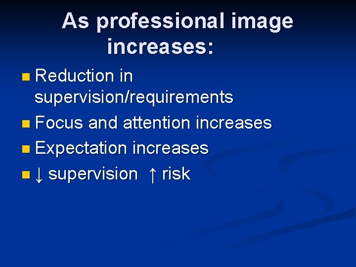 As professional image increases: n Reduction in supervision/requirements n Focus and attention increases n