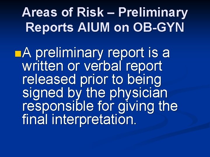 Areas of Risk – Preliminary Reports AIUM on OB-GYN n A preliminary report is