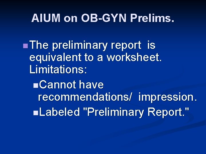 AIUM on OB-GYN Prelims. n The preliminary report is equivalent to a worksheet. Limitations: