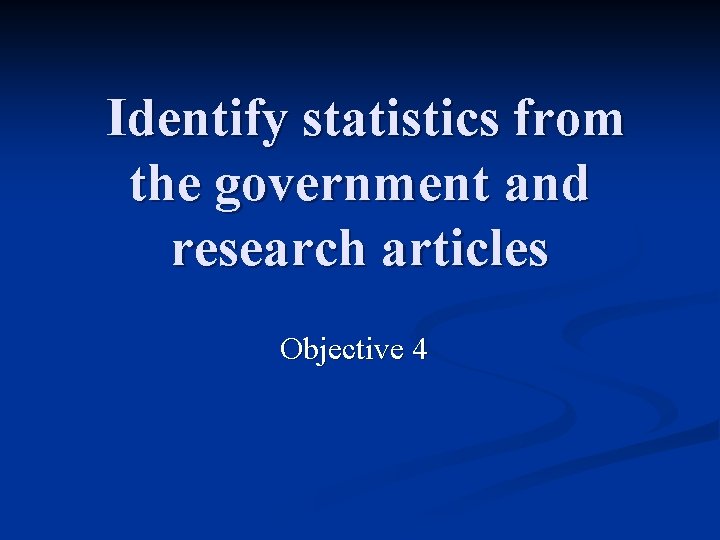 Identify statistics from the government and research articles Objective 4 